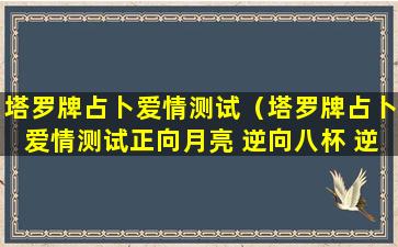 塔罗牌占卜爱情测试（塔罗牌占卜爱情测试正向月亮 逆向八杯 逆向权杖）